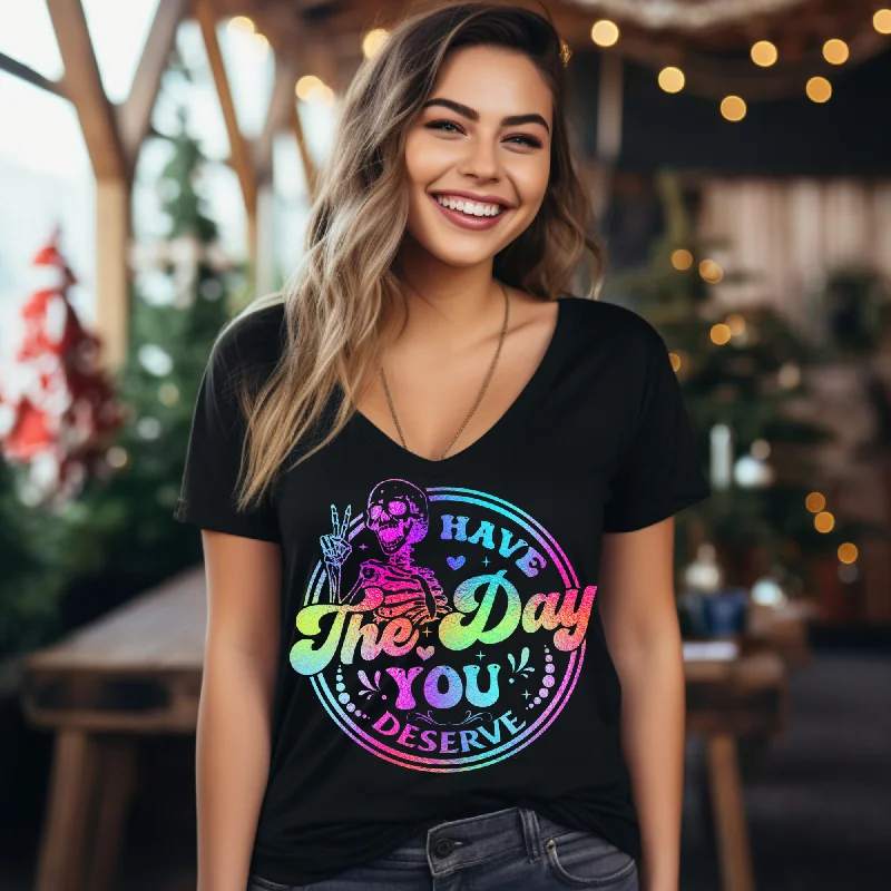 Women's V Neck Shirt -Have the day you deserve   10-26