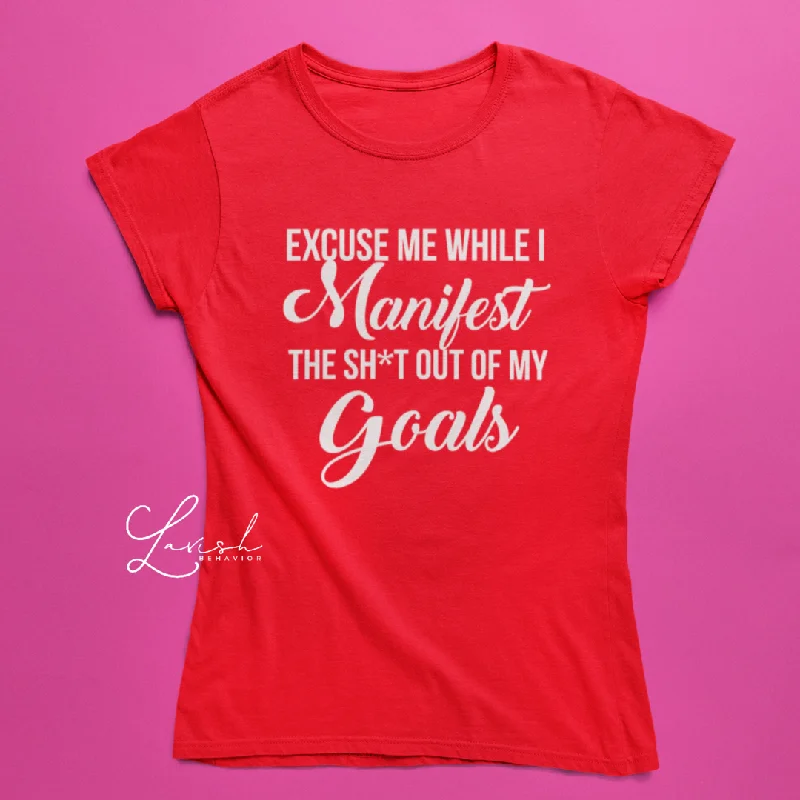 Excuse me while I Manifest the Sh*t out of my goals tshirt