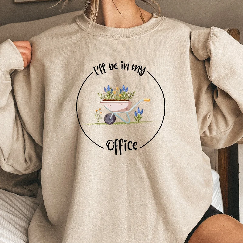 I'll Be In My Office Sweatshirt, Garden Crewneck, Gardening Gift, Garden Love, Garden Lover Gift, Gardener Gift